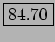 \fbox{84.70}